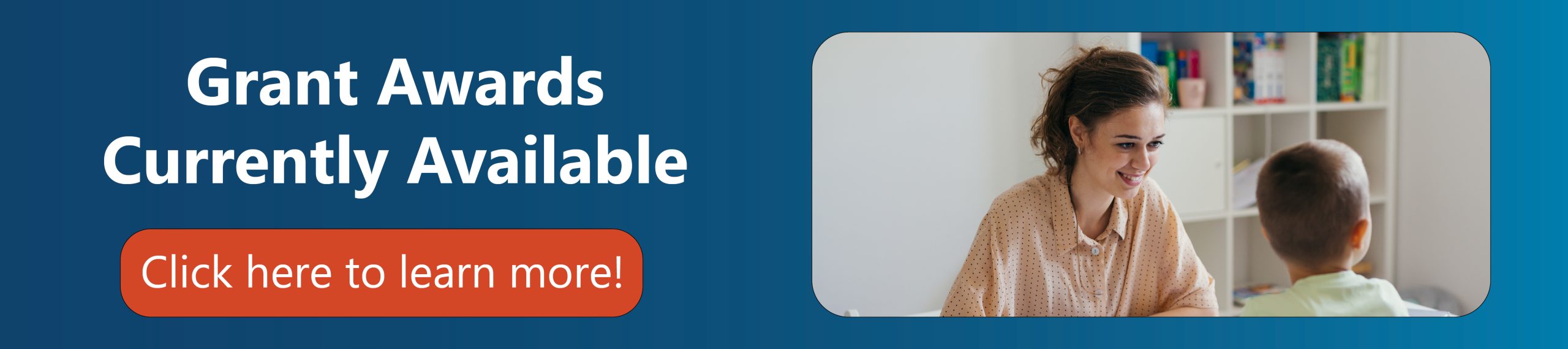 Texts that says "Grant awards currently available. Click here to learn more" with a photo of a therapist working with a child