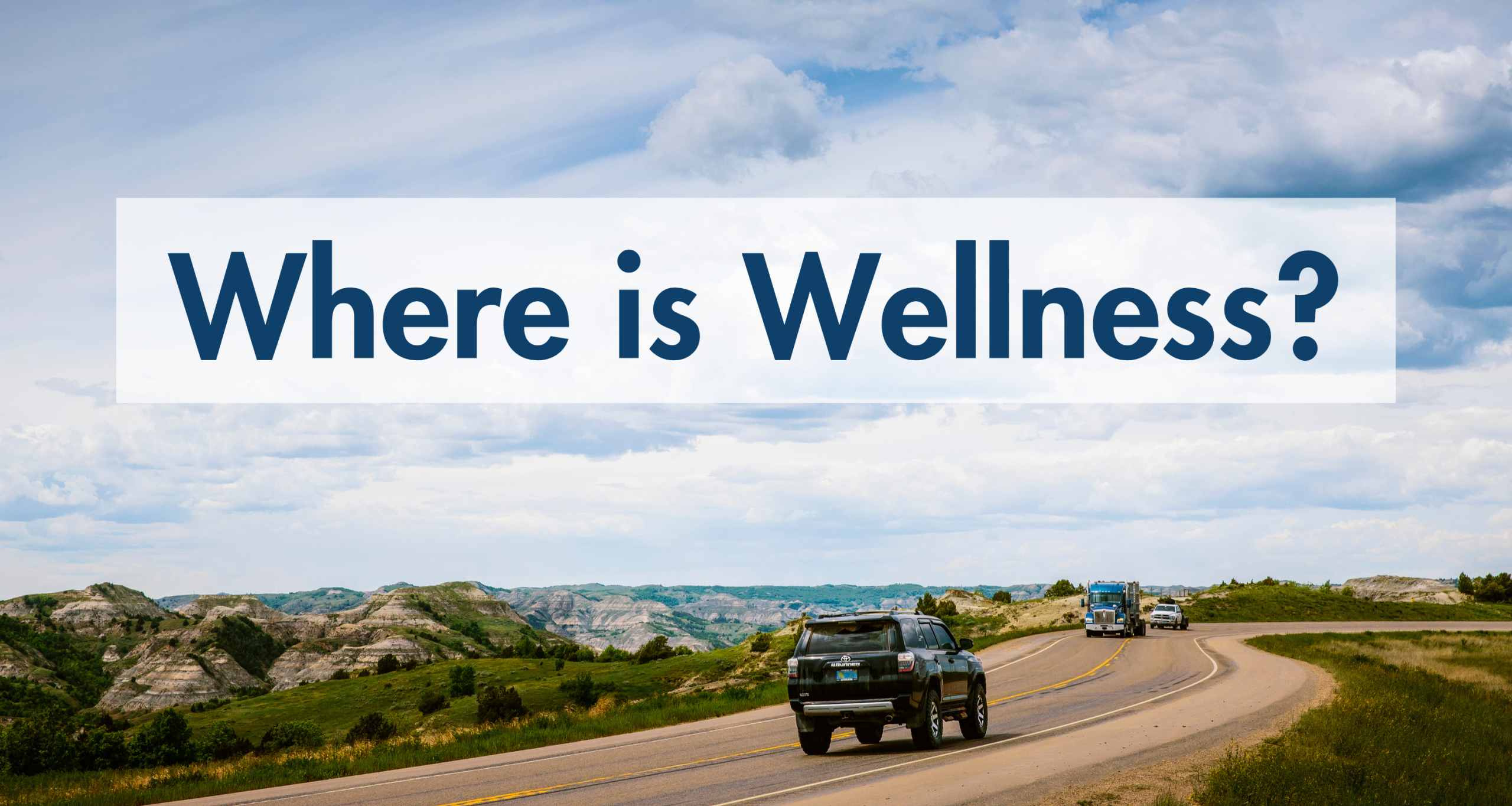 image of Highway 85 through the North Dakota Badlands with a text box overlayed above reading "where is wellness?"